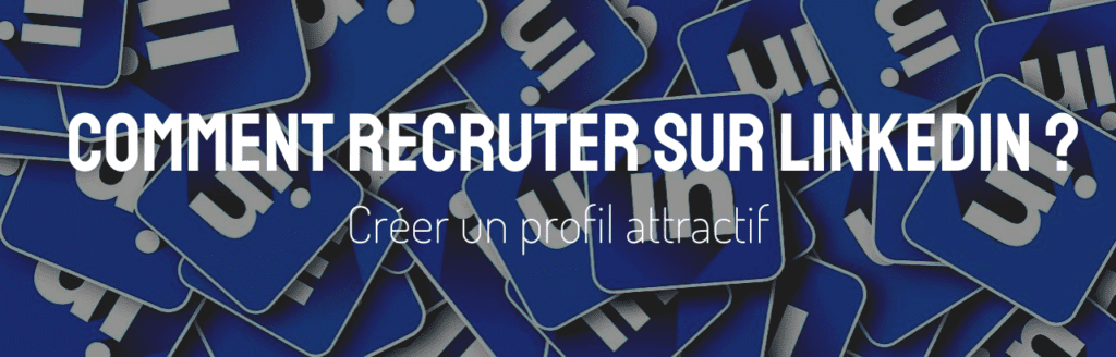 Comment recruter sur LinkedIn