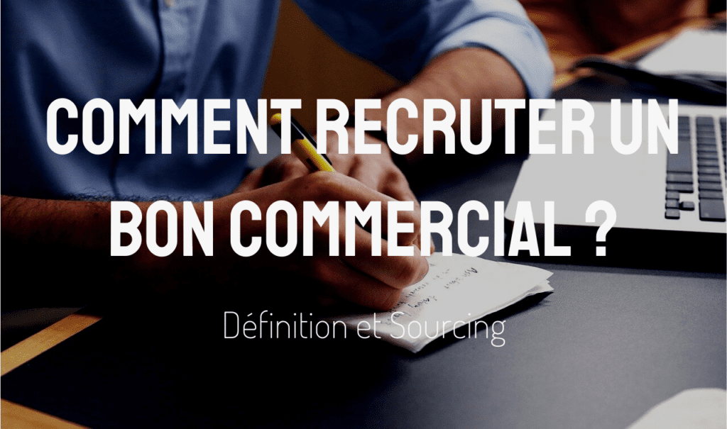 Comment recruter un bon commercial _ Définition et Sourcing